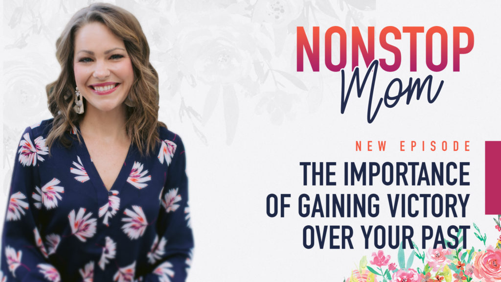 The importance of Gaining Victory Over Your Past on the Nonstop Mom Podcast with Carolyn Shuttlesworth