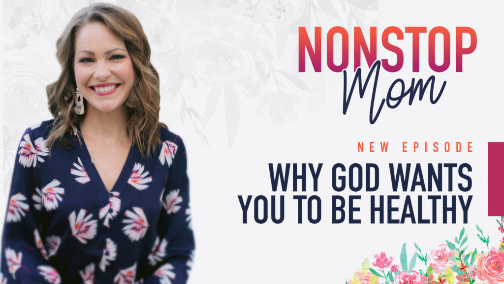 Why God wants you to be healthy with Carolyn Shuttlesworth on the Nonstop Mom Podcast