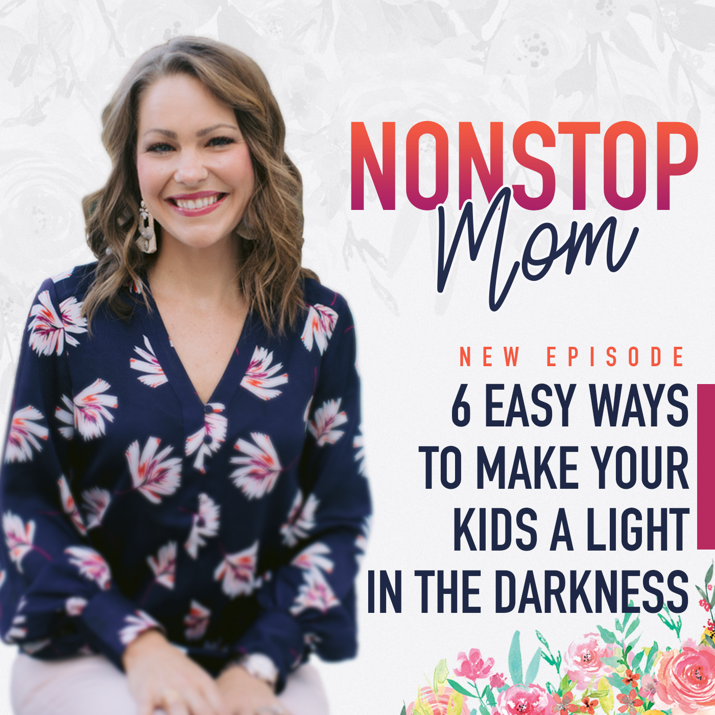 6 Easy Ways to Make Your Kids A Light In The Darkness with Carolyn Shuttlesworth on the Nonstop Mom Podcast