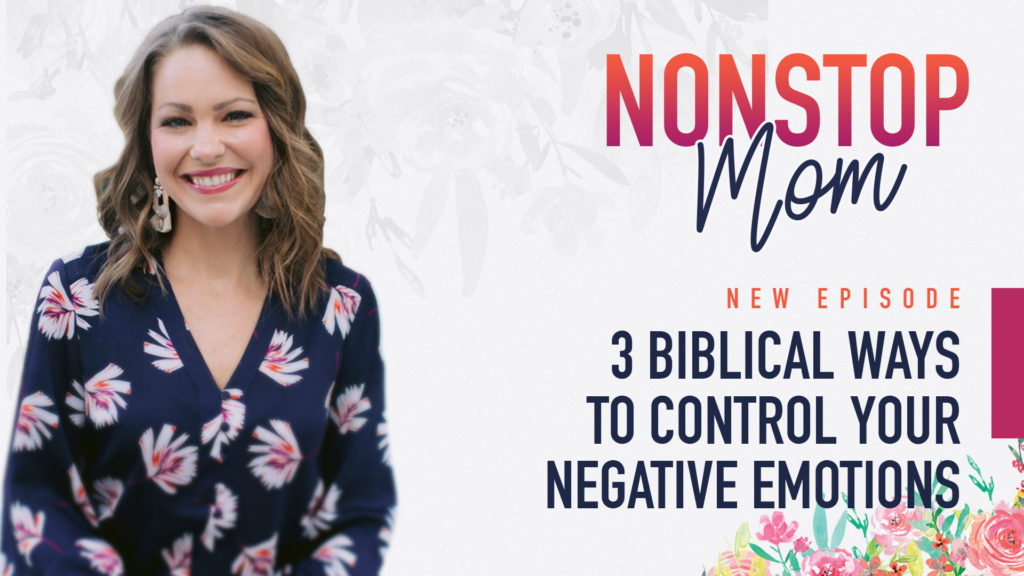 3 Biblical Ways to Control Your Negative Emotions on the Nonstop Mom Podcast with Carolyn Shuttlesworth 