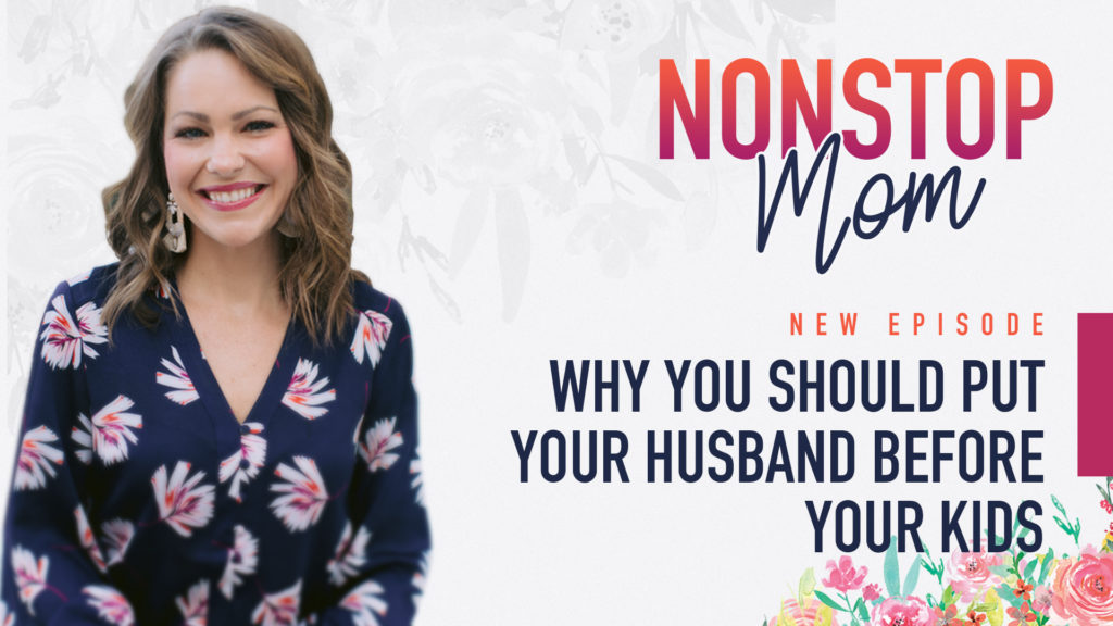 Why You SHOULD Put Your Husband Before Your Kids with Carolyn Shuttlesworth on the Nonstop Mom Podcast