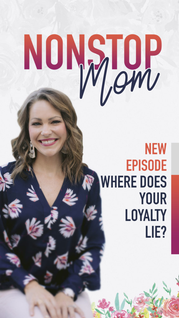 Where Does Your Loyalty Lie? Nonstop Mom Podcast with Carolyn Shuttlesworth